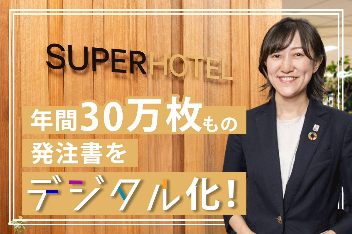 年間約30万枚におよぶ発注書をデジタル化で一気に削減 ～スーパーホテル
