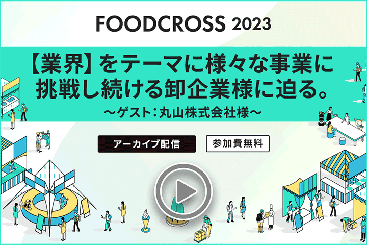 【業界】をテーマに様々な事業に挑戦し続ける卸企業様に迫る。～FOODCROSS 2023 for 卸